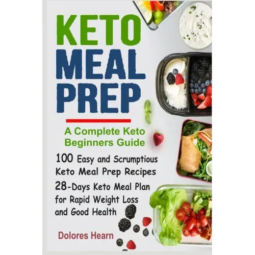 Keto Meal Prep: 100 Easy and Scrumptious Recipes for Weight Loss with 28-Days Keto Meal Plan