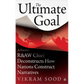 The Ultimate Goal: A Former R&aw Chief Deconstructs How Nations Construct Narratives