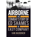 Airborne: The Combat Story of Ed Shames of Easy Company