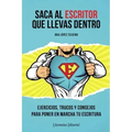 Saca Al Escritor Que Llevas Dentro: Ejercicios, Trucos Y Consejos Para Poner En Marcha Tu Escritura