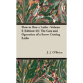 How to Run a Lathe - Volume I (Edition 43) The Care and Operation of a Screw-Cutting Lathe