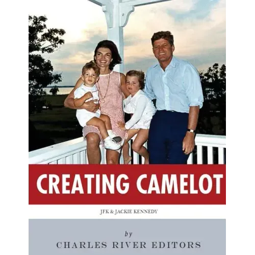Creating Camelot: John F. Kennedy & Jackie Kennedy