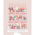 Jenna Rae Cakes and Sweet Treats: Over 100 Recipes for the Modern Baker