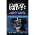 Commercial Real Estate: Journey Towards Financial Freedom: What Everyone Ought To Know About Commercial Real Estate Investing in 3 Simple Step