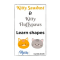 Kitty Sawdust and Kitty Fluffypaws. Learn shapes.