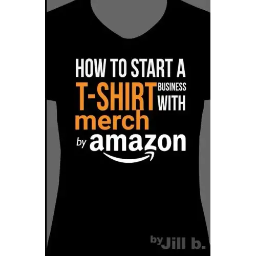 How to Start a T-Shirt Business on Merch by Amazon (Booklet): A Quick Guide to Researching, Designing & Selling Shirts Online