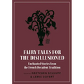 Fairy Tales for the Disillusioned: Enchanted Stories from the French Decadent Tradition