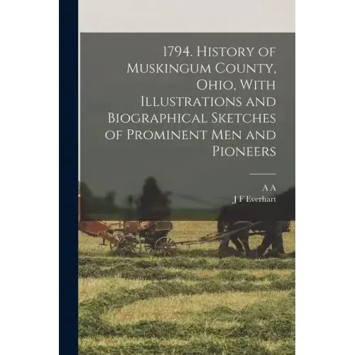 1794. History of Muskingum County, Ohio, With Illustrations and Biographical Sketches of Prominent men and Pioneers