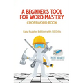 A Beginner's Tool for Word Mastery Crossword Book Easy Puzzles Edition with 50 Drills