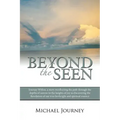 Beyond the Seen: Journey Within, a Story Recollecting the Path Through the Depths of Sorrow to the Heights of Joy in Discovering the Re