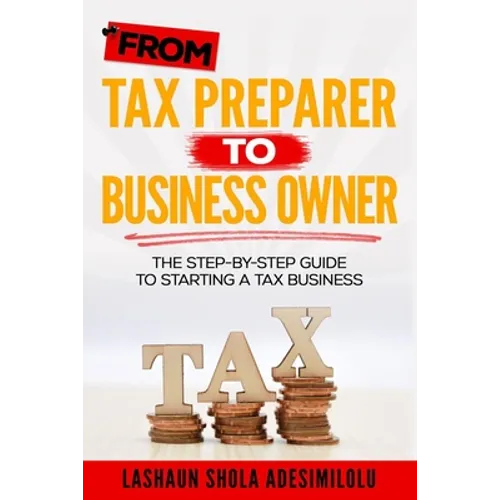 From Tax Preparer to Business Owner: The Step-by-Step Guide to Starting a Tax Business