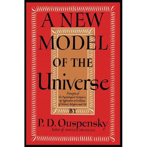 A New Model of the Universe: Principles of the Psychological Method In Its Application to Problems of Science, Religion, and Art
