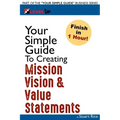 Your Simple Guide To Creating Mission, Vision & Value Statements: For Entrepreneurs, Small Business, and Start Ups