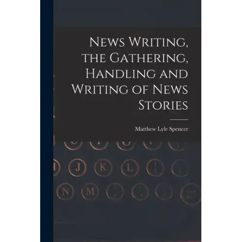 News Writing, the Gathering, Handling and Writing of News Stories