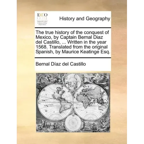 The true history of the conquest of Mexico, by Captain Bernal Diaz del Castillo, ... Written in the year 1568. Translated from the original Spanish, b