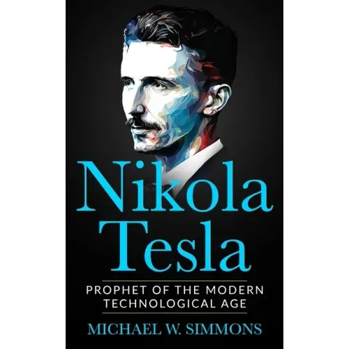 Nikola Tesla: Prophet Of The Modern Technological Age