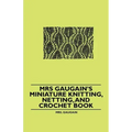 Mrs Gaugain's Miniature Knitting, Netting, and Crochet Book