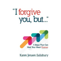 I Forgive You, But: 3 Steps That Can Heal Your Heart Forever