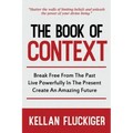 The Book of Context: Break free from the past, Live powerfully in the present, Create an Amazing Future