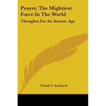 Prayer, The Mightiest Force In The World: Thoughts For An Atomic Age