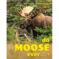Do Moose Ever . . .?