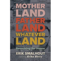 Motherland, Fatherland, Whateverland: Searching for Home