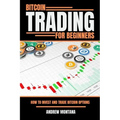 Bitcoin Trading For Beginners: How to Invest and Trade Bitcoin Options