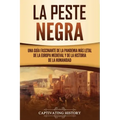 La peste negra: Una guía fascinante de la pandemia más letal de la Europa medieval y de la historia de la humanidad