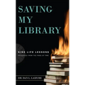 Saving My Library: Nine Life Lessons Preserved from the Fires of Time