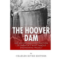 The Hoover Dam: The History and Construction of America's Most Famous Engineering Project