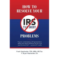 How to Resolve Your IRS Tax Debt Problems: Anyone contemplating self-representation before the Internal Revenue Service must read this book first! Law