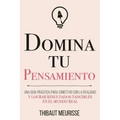 Domina Tu Pensamiento: Una guía práctica para conectar con la realidad y lograr resultados tangibles en el mundo real