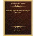 Sublime Myth Makes Grotesque History
