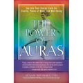 The Power of Auras: Tap Into Your Energy Field for Clarity, Peace of Mind, and Well-Being