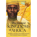 The Ancient Kingdoms of Africa: The History and Legacy of the African Continent's Most Prominent Kingdoms in Antiquity