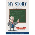 My Story: Or How I Managed to Survive Fifty-Six Years Teaching High School