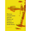 Memory Construction and the Politics of Time in Neoliberal South Korea