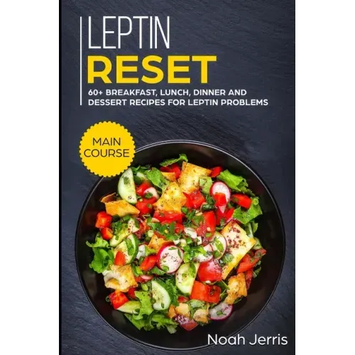 Leptin Reset: MAIN COURSE - 60+ Breakfast, Lunch, Dinner and Dessert Recipes for Leptin problems