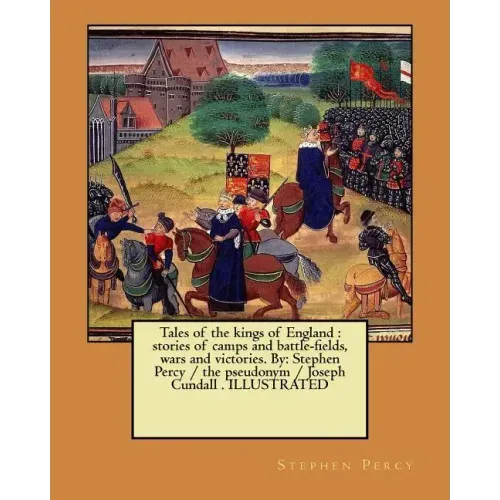 Tales of the kings of England: stories of camps and battle-fields, wars and victories. By: Stephen Percy / the pseudonym / Joseph Cundall . ILLUSTRAT