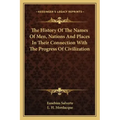 The History Of The Names Of Men, Nations And Places In Their Connection With The Progress Of Civilization