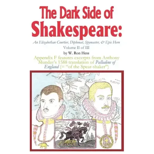 The Dark Side of Shakespeare: An Elizabethan Courtier, Diplomat, Spymaster, & Epic Hero