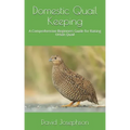 Domestic Quail Keeping: A Comprehensive Beginners Guide for Raising Urban Quail