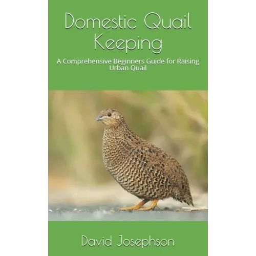 Domestic Quail Keeping: A Comprehensive Beginners Guide for Raising Urban Quail