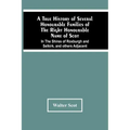 A True History Of Several Honourable Families Of The Right Honourable Name Of Scot, In The Shires Of Roxburgh And Selkirk, And Others Adjacent.