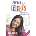 Vivir a Colores: Disfruta la grandeza de las cosas simples de la vida