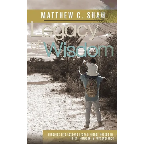 Legacy of Wisdom (Special Hardback Edition): Timeless Life Lessons from a Father Rooted in Faith, Purpose, & Perseverance