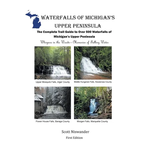 Waterfalls of Michigan's Upper Peninsula: The Complete Trail Guide to Over 500 Waterfalls of Michigan's Upper Peninsula