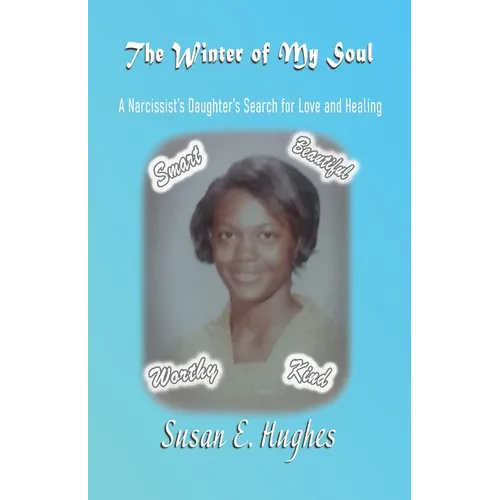 The Winter of My Soul: A Narcissist's Daughter's Search for Love and Healing