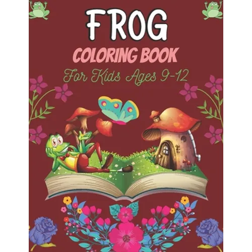 FROG Coloring Book For Kids Ages 9-12: 25 Fun Designs For Boys And Girls Patterns of Frogs & Toads For Children (Awesome gifts)