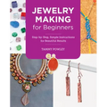 Jewelry Making for Beginners: Step-By-Step, Simple Instructions for Beautiful Results